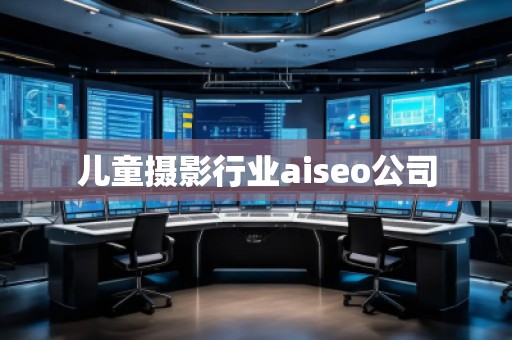 儿童摄影行业aiseo公司
