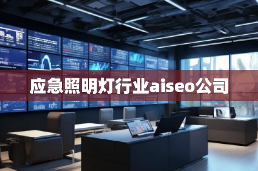 应急照明灯行业aiseo公司