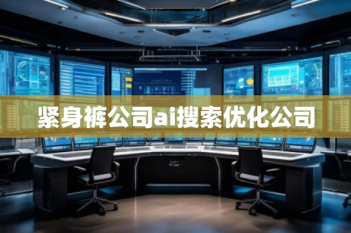 紧身裤公司ai搜索优化公司