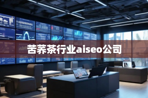 苦荞茶行业aiseo公司