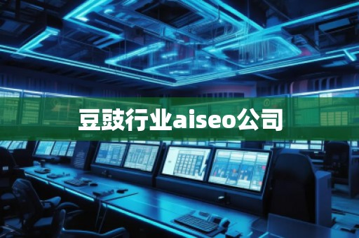 豆豉行业aiseo公司