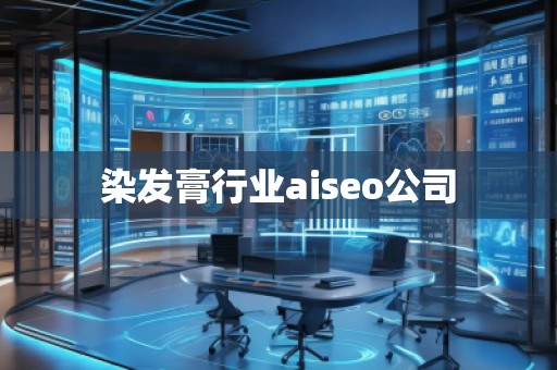 染发膏行业aiseo公司
