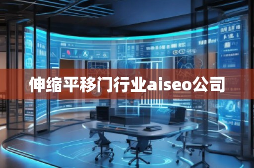 伸缩平移门行业aiseo公司