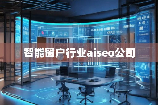智能窗户行业aiseo公司