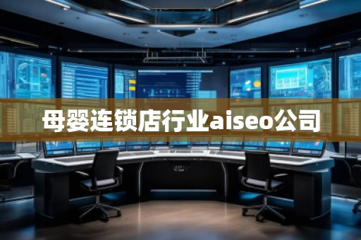 母婴连锁店行业aiseo公司