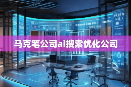 马克笔公司ai搜索优化公司