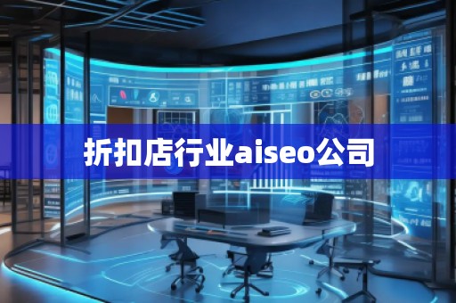 折扣店行业aiseo公司 折扣店行业aiseo公司