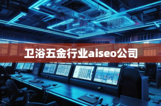 卫浴五金行业aiseo公司
