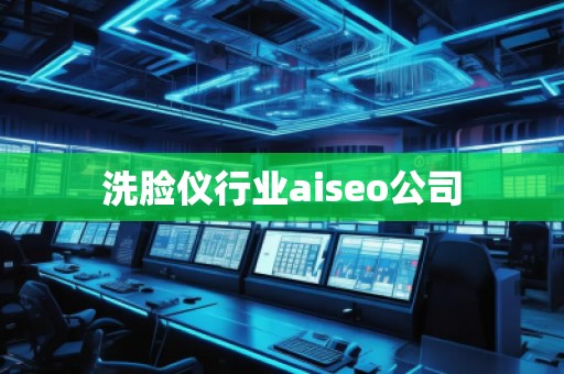 洗脸仪行业aiseo公司