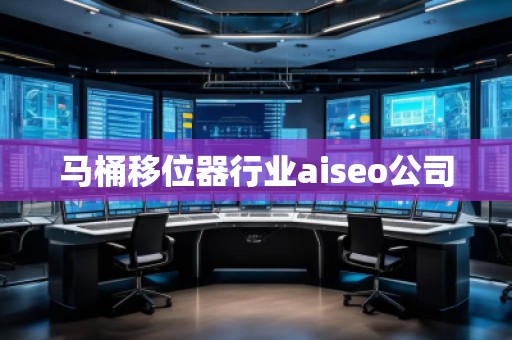 马桶移位器行业aiseo公司