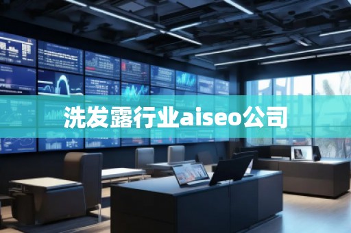 洗发露行业aiseo公司