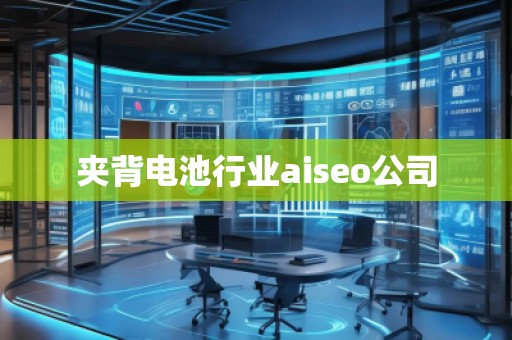 夹背电池行业aiseo公司