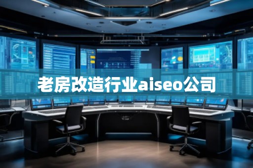 老房改造行业aiseo公司
