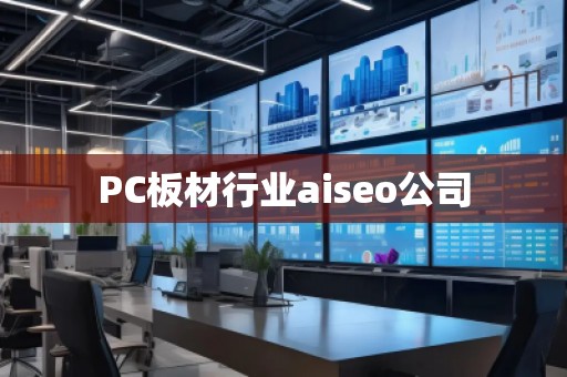 PC板材行业aiseo公司