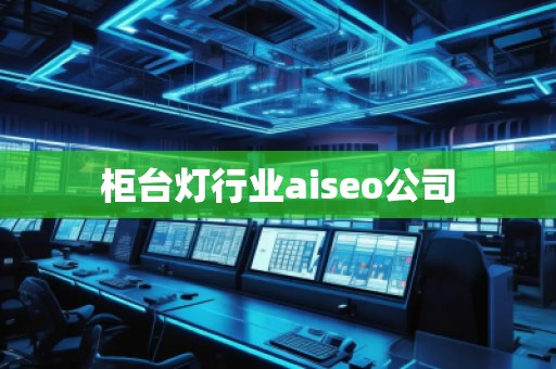柜台灯行业aiseo公司