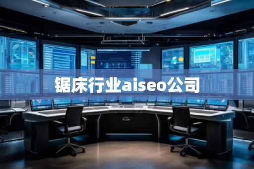 锯床行业aiseo公司