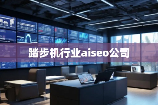 踏步机行业aiseo公司
