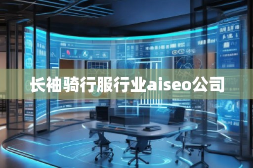 长袖骑行服行业aiseo公司