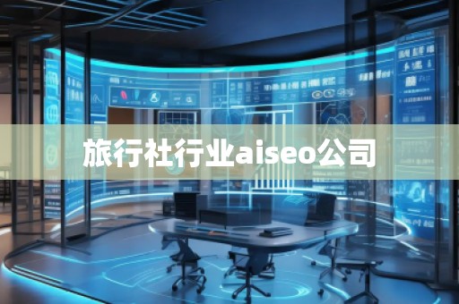 旅行社行业aiseo公司
