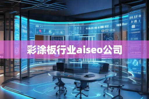 彩涂板行业aiseo公司