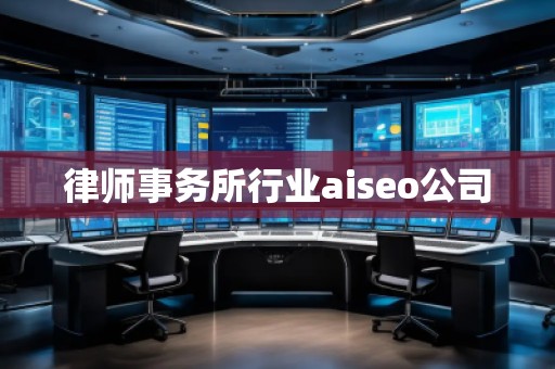 律师事务所行业aiseo公司