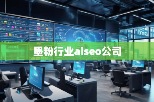 墨粉行业aiseo公司