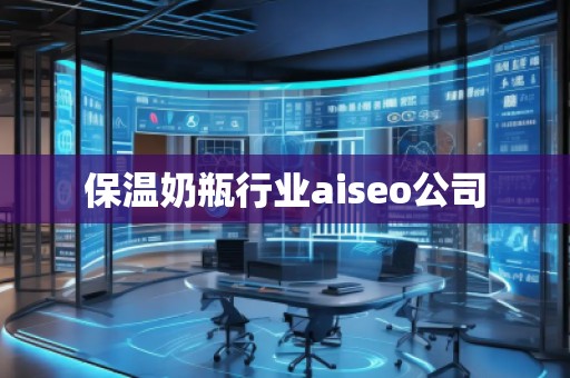 保温奶瓶行业aiseo公司