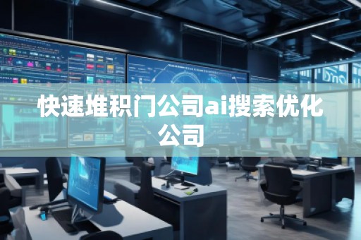 快速堆积门公司ai搜索优化公司