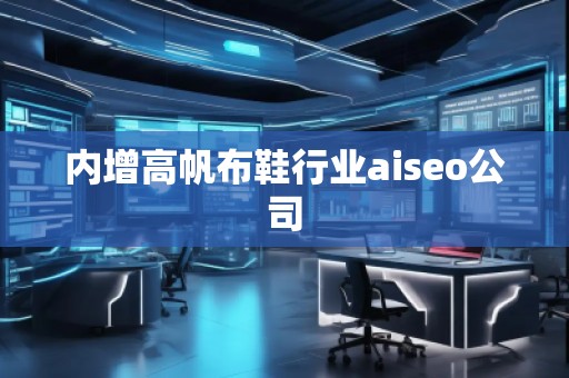 内增高帆布鞋行业aiseo公司