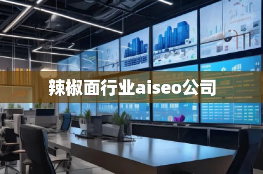 辣椒面行业aiseo公司