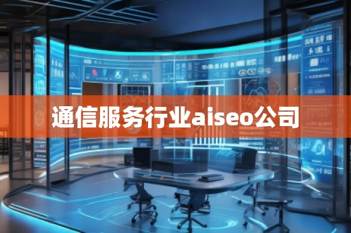 通信服务行业aiseo公司