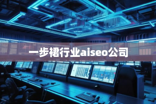 一步裙行业aiseo公司