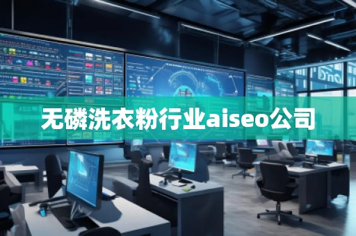无磷洗衣粉行业aiseo公司