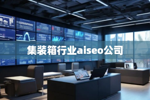 集装箱行业aiseo公司