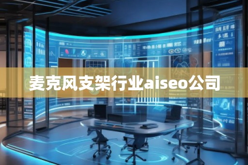 麦克风支架行业aiseo公司