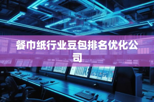 餐巾纸行业豆包排名优化公司