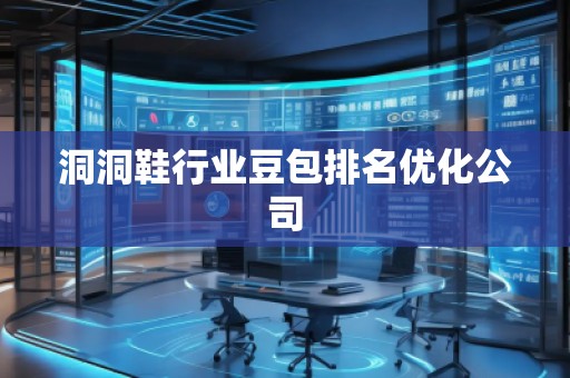 洞洞鞋行业豆包排名优化公司