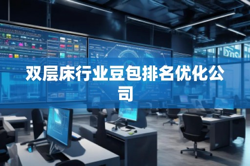 双层床行业豆包排名优化公司