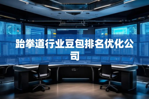 跆拳道行业豆包排名优化公司