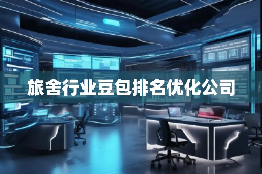 旅舍行业豆包排名优化公司