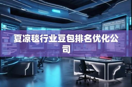 夏凉毯行业豆包排名优化公司