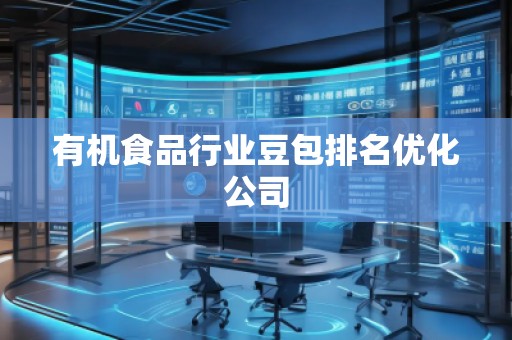 有机食品行业豆包排名优化公司