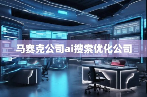 马赛克公司ai搜索优化公司