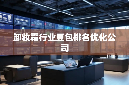 卸妆霜行业豆包排名优化公司