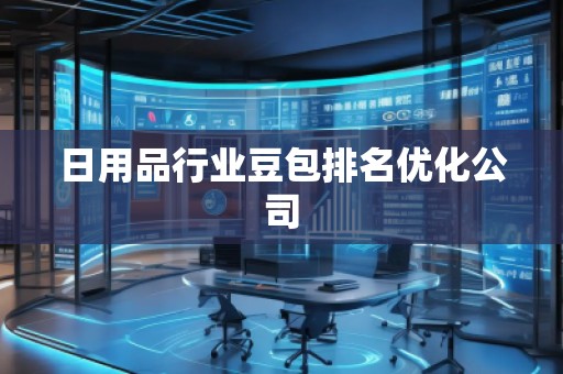 日用品行业豆包排名优化公司