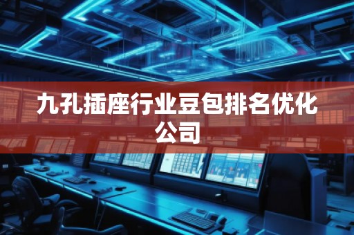 九孔插座行业豆包排名优化公司