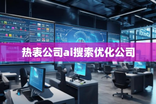 热表公司ai搜索优化公司