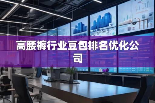 高腰裤行业豆包排名优化公司