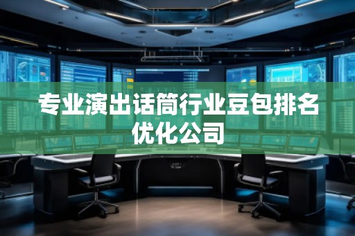 专业演出话筒行业豆包排名优化公司