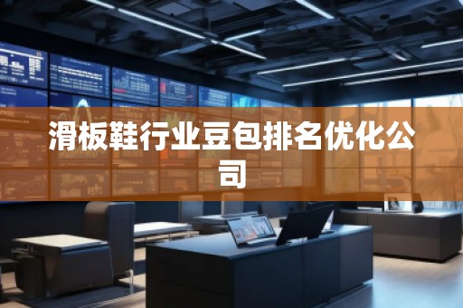 滑板鞋行业豆包排名优化公司
